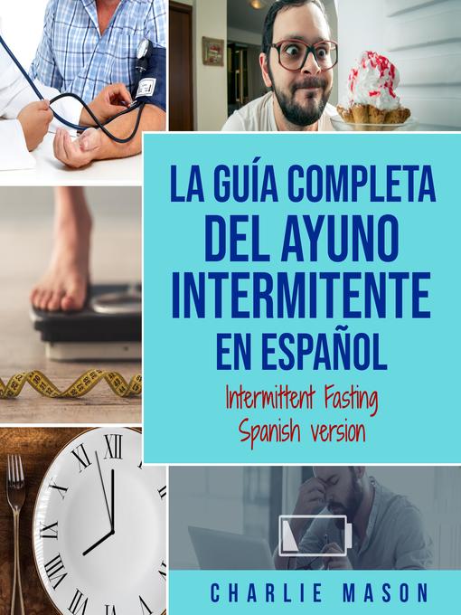 Title details for La guía completa del ayuno intermitente en Español/ the Complete Guide to Intermittent Fasting In Spanish by Charlie Mason - Available